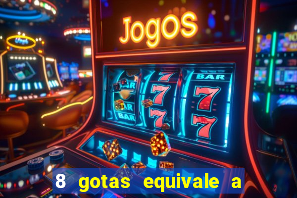 8 gotas equivale a quantos ml